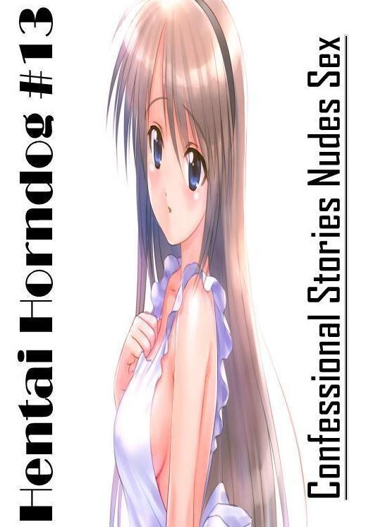 Erotic Stories: Confessional Stories Nudes Sex Hentai Horndog #13 ( Erotic Photography, Erotic Stories, Nude Photos, Naked , Lesbian, She-male, Gay, Fetish, Bondage, Sex, Erotica, Hentai, Blow Job, Three-sum , XXX)