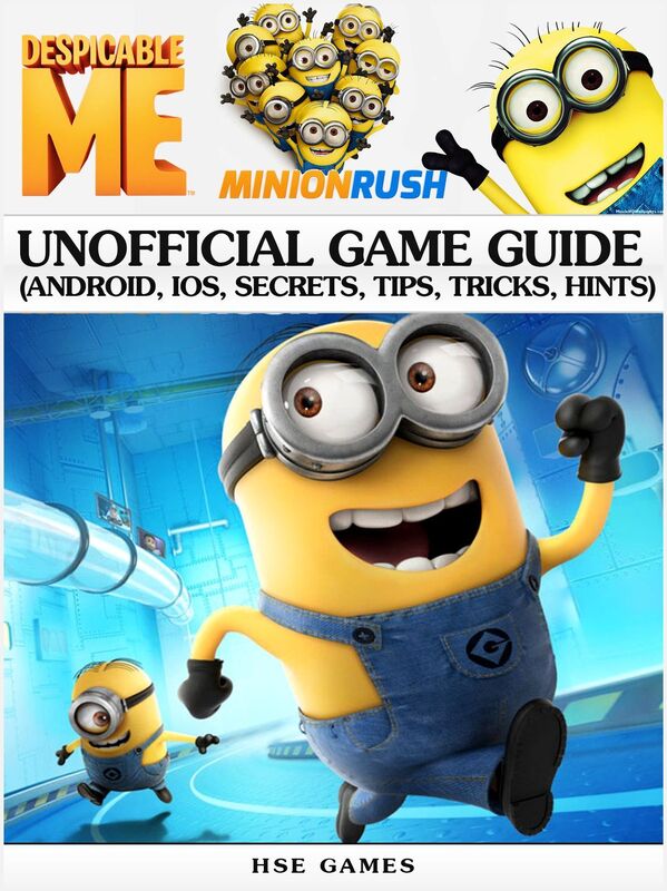 Despicable Me Minion Rush Unofficial Game Guide (Android, iOS, Secrets, Tips, Tricks, Hints)