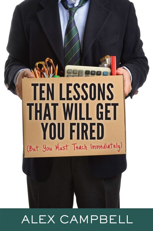 Ten Lessons That Will Get You Fired (But You Must Teach Immediately)