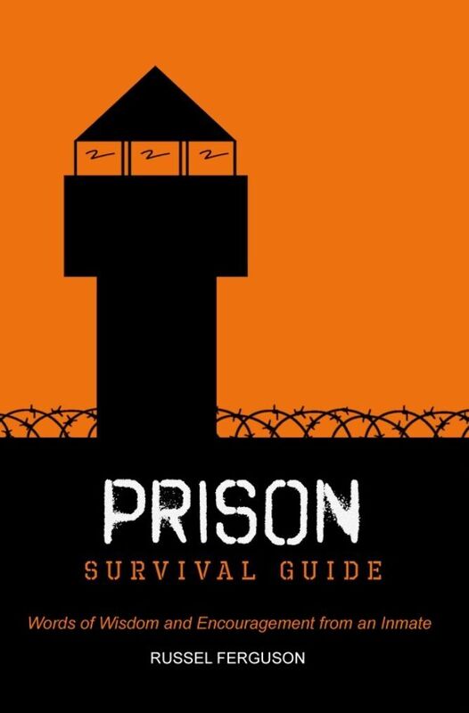 Prison Survival Guide: Words of Wisdom and Encouragement from an Inmate