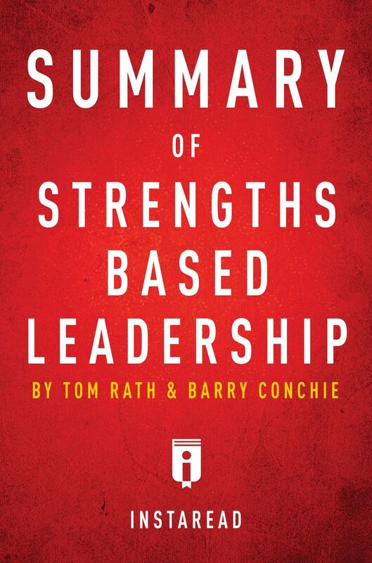 Summary of Strengths Based Leadership by Tom Rath and Barry Conchie Includes Analysis