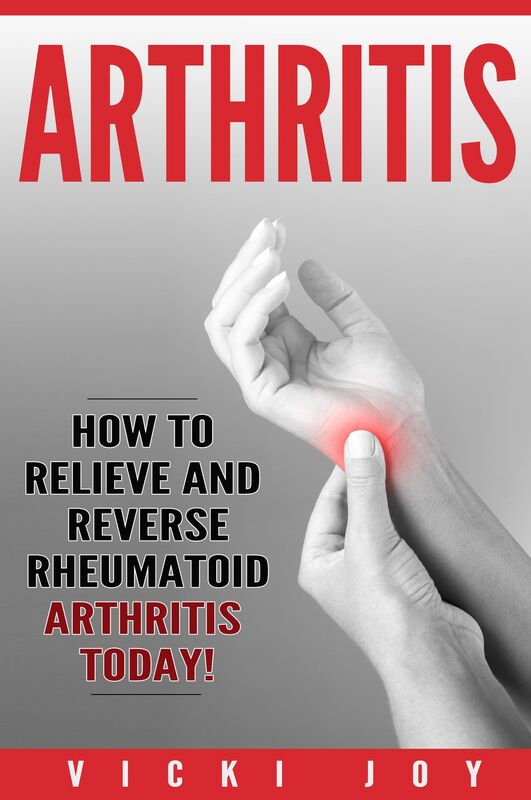 ARTHRITIS - How to Relieve and Reverse Rheumatoid Arthritis Today