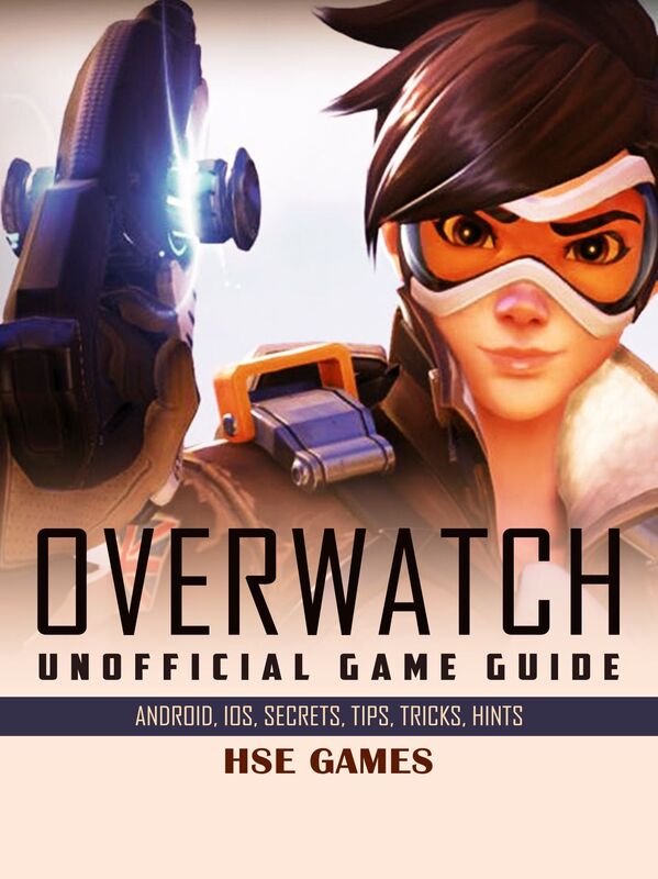 Overwatch Unofficial Game Guide Android, Ios, Secrets, Tips, Tricks, Hints