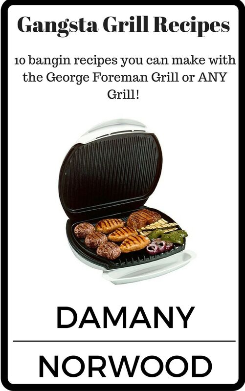 Gangsta Grill Recipes - 10 bangin recipes you can make with the George Foreman Grill or ANY Grill!