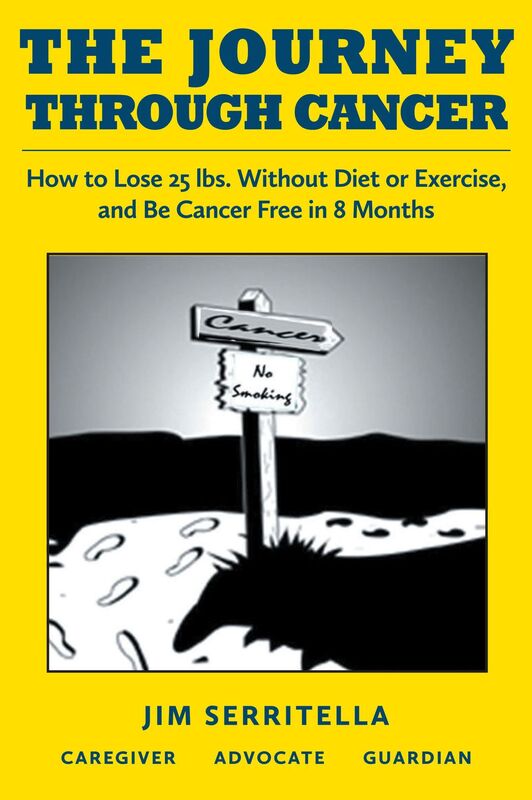 The Journey Through Cancer: How to Lose 25 lbs. Without Diet or Exercise, and Be Cancer Free in 8 Months