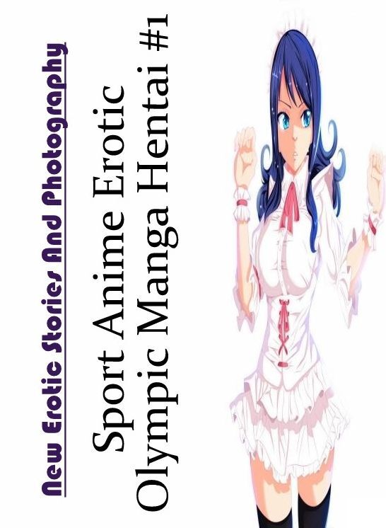 Nude Photos: New Erotic Stories And Photography Sport Anime Erotic Olympic Manga Hentai #1 ( Erotic Photography, Erotic Stories, Nude Photos, Naked , Lesbian, She-male, Gay, Fetish, Bondage, Sex, Erotica, Hentai, Blow Job, Three-sum , XXX)