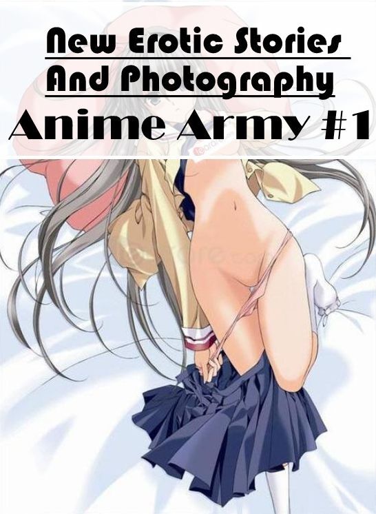 Naked: New Erotic Stories And Photography Anime Army #1 ( Erotic Photography, Erotic Stories, Nude Photos, Naked , Lesbian, She-male, Gay, Fetish, Bondage, Sex, Erotica, Hentai, Blow Job, Three-sum , XXX)