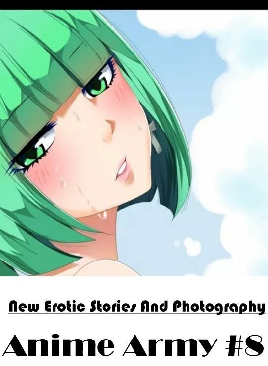 Erotica: New Erotic Stories And Photography Anime Army #8 ( Erotic Photography, Erotic Stories, Nude Photos, Naked , Lesbian, She-male, Gay, Fetish, Bondage, Sex, Erotica, Hentai, Blow Job, Three-sum , XXX)