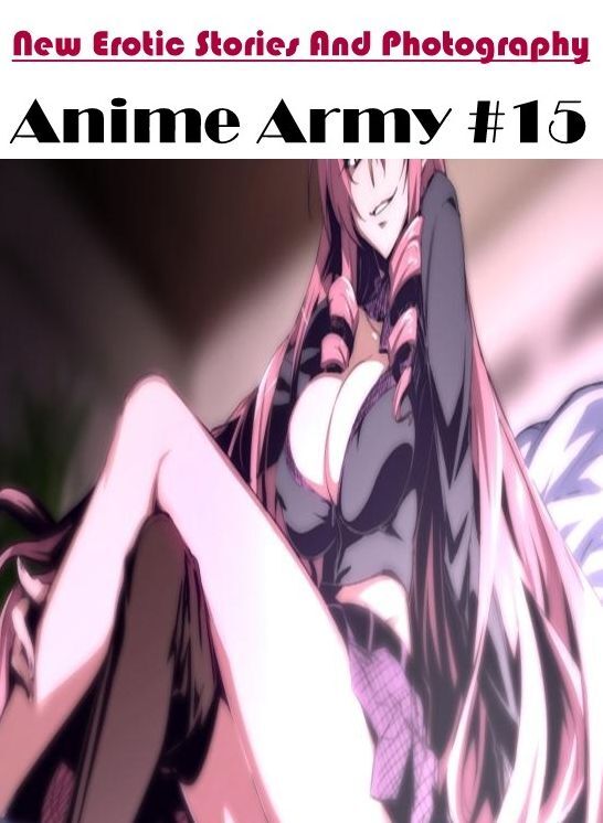 Erotic Photography: New Erotic Stories And Photography Anime Army #15 ( Erotic Photography, Erotic Stories, Nude Photos, Naked , Lesbian, She-male, Gay, Fetish, Bondage, Sex, Erotica, Hentai, Blow Job, Three-sum , XXX)