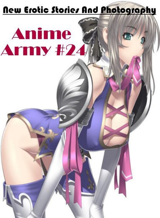 Erotic: New Erotic Stories And Photography Anime Army #24 ( Erotic Photography, Erotic Stories, Nude Photos, Naked , Lesbian, She-male, Gay, Fetish, Bondage, Sex, Erotica, Hentai, Blow Job, Three-sum , XXX)
