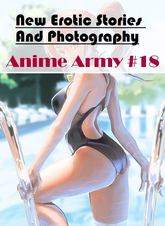 Naked: New Erotic Stories And Photography Anime Army #18 ( Erotic Photography, Erotic Stories, Nude Photos, Naked , Lesbian, She-male, Gay, Fetish, Bondage, Sex, Erotica, Hentai, Blow Job, Three-sum , XXX)
