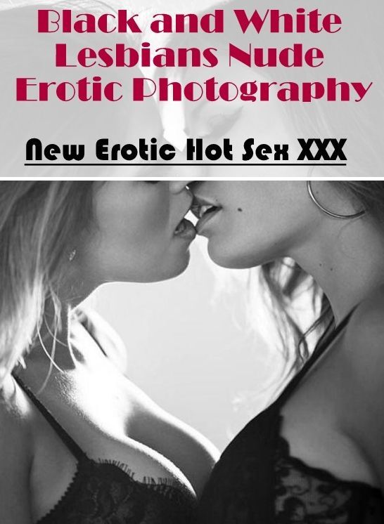 Erotic Stories: New Erotic Hot Sex XXX Black and White Lesbians Nude Erotic Photography ( Erotic Photography, Erotic Stories, Nude Photos, Naked , Lesbian, She-male, Gay, Fetish, Bondage, Sex, Erotica, Hentai, Blow Job, Three-sum , XXX)