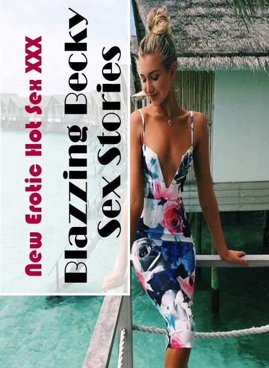 Adult Nudes: New Erotic Hot Sex XXX Blazzing Becky Sex Stories ( Erotic Photography, Erotic Stories, Nude Photos, Naked , Lesbian, She-male, Gay, Fetish, Bondage, Sex, Erotica, Hentai, Blow Job, Three-sum , XXX)