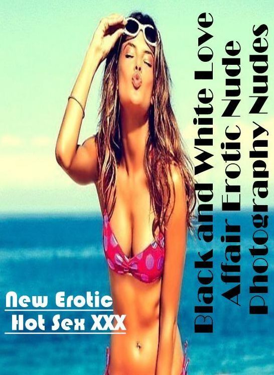 Nude Photos: New Erotic Hot Sex XXX Black and White Love Affair Erotic Nude Photography Nudes ( Erotic Photography, Erotic Stories, Nude Photos, Naked , Lesbian, She-male, Gay, Fetish, Bondage, Sex, Erotica, Hentai, Blow Job, Three-sum , XXX)