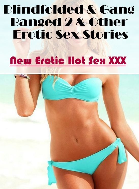 Breast: New Erotic Hot Sex XXX Blindfolded & Gang Banged 2 & Other Erotic Sex Stories ( Erotic Photography, Erotic Stories, Nude Photos, Naked , Lesbian, She-male, Gay, Fetish, Bondage, Sex, Erotica, Hentai, Blow Job, Three-sum , XXX)