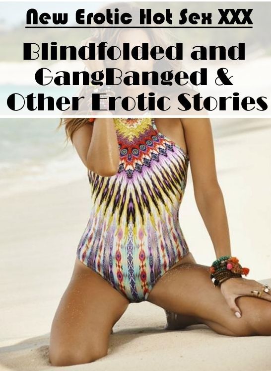 Domination: New Erotic Hot Sex XXX Blindfolded and GangBanged & Other Erotic Stories ( Erotic Photography, Erotic Stories, Nude Photos, Naked , Lesbian, She-male, Gay, Fetish, Bondage, Sex, Erotica, Hentai, Blow Job, Three-sum , XXX)
