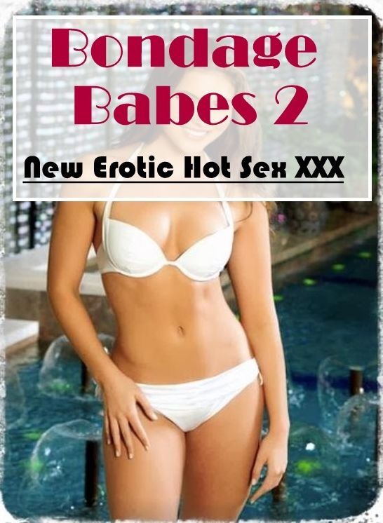 Blow Job: New Erotic Hot Sex XXX Bondage Babes 2 ( Erotic Photography, Erotic Stories, Nude Photos, Naked , Lesbian, She-male, Gay, Fetish, Bondage, Sex, Erotica, Hentai, Blow Job, Three-sum , XXX)