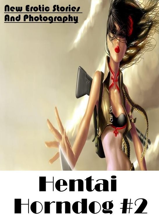 Bondage: New Erotic Stories And Photography Hentai Horndog #2 ( Erotic Photography, Erotic Stories, Nude Photos, Naked , Lesbian, She-male, Gay, Fetish, Bondage, Sex, Erotica, Hentai, Blow Job, Three-sum , XXX)