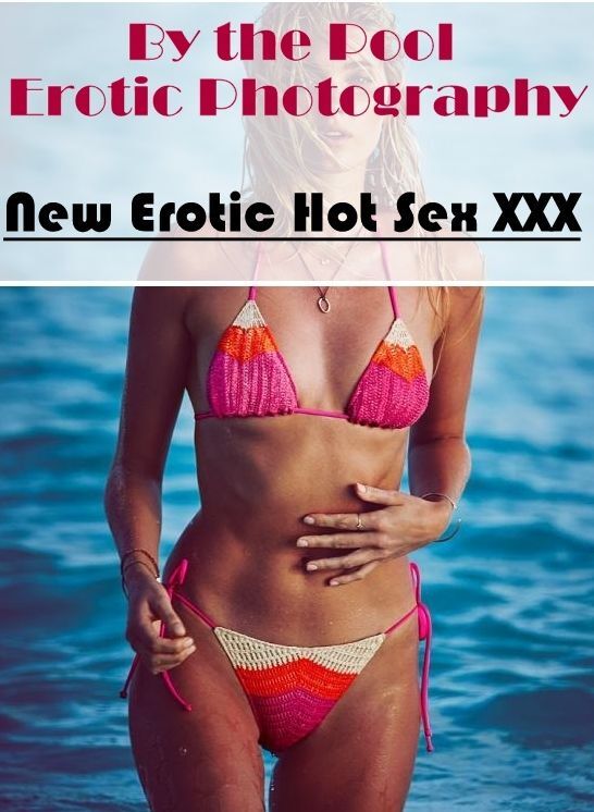 Bondage: New Erotic Hot Sex XXX By the Pool Erotic Photography ( Erotic Photography, Erotic Stories, Nude Photos, Naked , Lesbian, She-male, Gay, Fetish, Bondage, Sex, Erotica, Hentai, Blow Job, Three-sum , XXX)