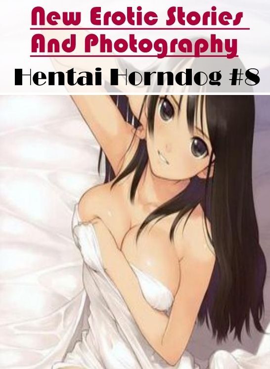 Erotica Photo: New Erotic Stories And Photography Hentai Horndog #8 ( Erotic Photography, Erotic Stories, Nude Photos, Naked , Lesbian, She-male, Gay, Fetish, Bondage, Sex, Erotica, Hentai, Blow Job, Three-sum , XXX)