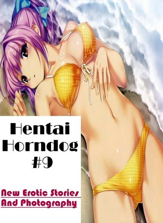 Adults Only: New Erotic Stories And Photography Hentai Horndog #9 ( Erotic Photography, Erotic Stories, Nude Photos, Naked , Lesbian, She-male, Gay, Fetish, Bondage, Sex, Erotica, Hentai, Blow Job, Three-sum , XXX)