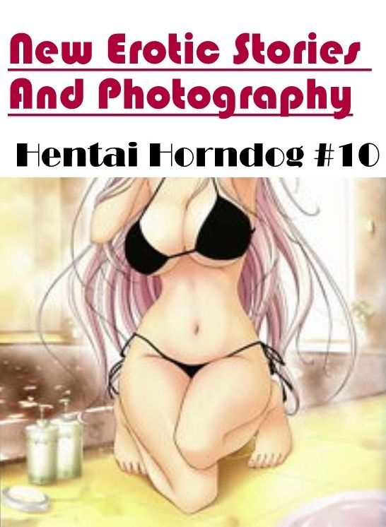 Blow Job: New Erotic Stories And Photography Hentai Horndog #10 ( Erotic Photography, Erotic Stories, Nude Photos, Naked , Lesbian, She-male, Gay, Fetish, Bondage, Sex, Erotica, Hentai, Blow Job, Three-sum , XXX)