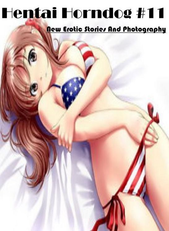 XXX: New Erotic Stories And Photography Hentai Horndog #11 ( Erotic Photography, Erotic Stories, Nude Photos, Naked , Lesbian, She-male, Gay, Fetish, Bondage, Sex, Erotica, Hentai, Blow Job, Three-sum , XXX)