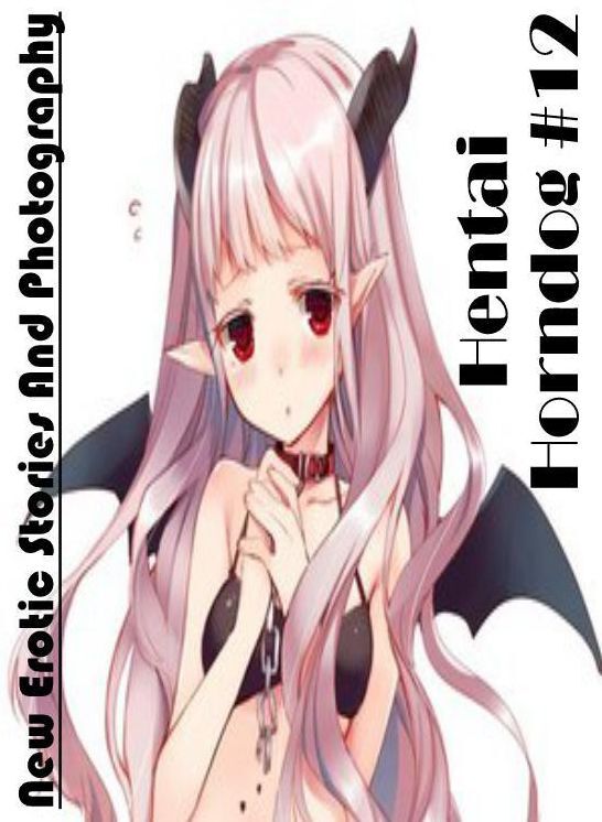 Erotic Photography: New Erotic Stories And Photography Hentai Horndog #12 ( Erotic Photography, Erotic Stories, Nude Photos, Naked , Lesbian, She-male, Gay, Fetish, Bondage, Sex, Erotica, Hentai, Blow Job, Three-sum , XXX)