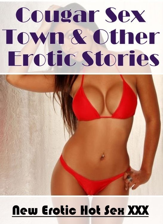 Erotica Photo: New Erotic Hot Sex XXX Cougar Sex Town & Other Erotic Stories ( Erotic Photography, Erotic Stories, Nude Photos, Naked , Lesbian, She-male, Gay, Fetish, Bondage, Sex, Erotica, Hentai, Blow Job, Three-sum , XXX)