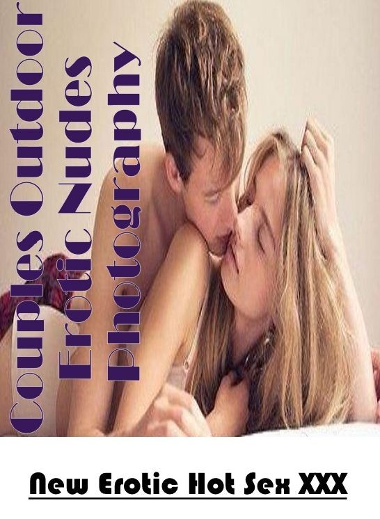 Adults Only: New Erotic Hot Sex XXX Couples Outdoor Erotic Nudes Photography ( Erotic Photography, Erotic Stories, Nude Photos, Naked , Lesbian, She-male, Gay, Fetish, Bondage, Sex, Erotica, Hentai, Blow Job, Three-sum , XXX)