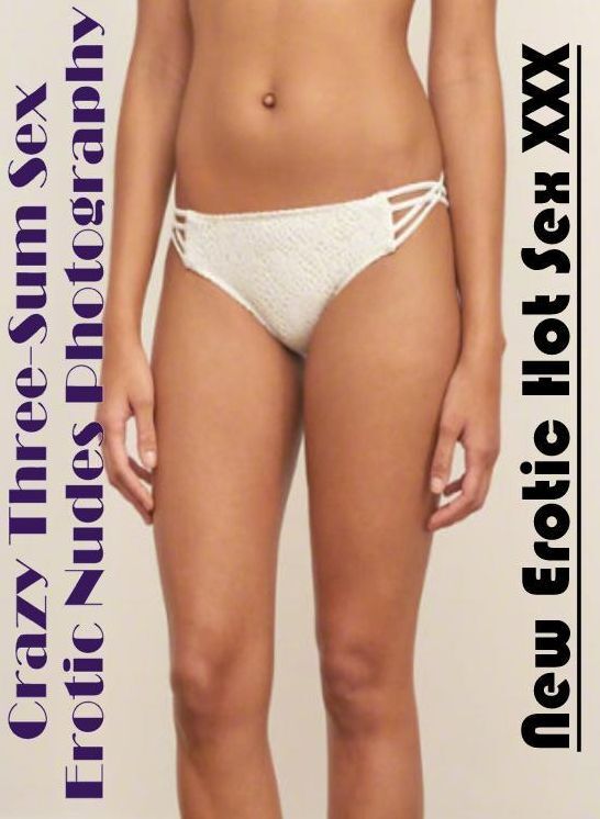 XXX: New Erotic Hot Sex XXX Crazy Three-Sum Sex Erotic Nudes Photography ( Erotic Photography, Erotic Stories, Nude Photos, Naked , Lesbian, She-male, Gay, Fetish, Bondage, Sex, Erotica, Hentai, Blow Job, Three-sum , XXX)