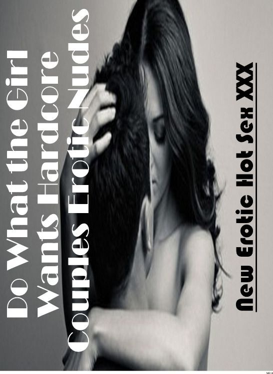 Bondage: New Erotic Hot Sex XXX Do What the Girl Wants Hardcore Couples Erotic Nudes ( Erotic Photography, Erotic Stories, Nude Photos, Naked , Lesbian, She-male, Gay, Fetish, Bondage, Sex, Erotica, Hentai, Blow Job, Three-sum , XXX)