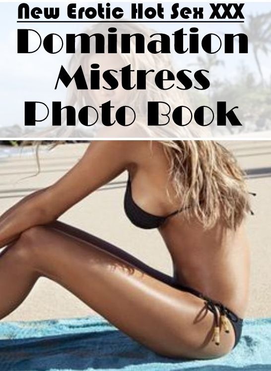 Sex: New Erotic Hot Sex XXX Domination Mistress Photo Book ( Erotic Photography, Erotic Stories, Nude Photos, Naked , Lesbian, She-male, Gay, Fetish, Bondage, Sex, Erotica, Hentai, Blow Job, Three-sum , XXX)
