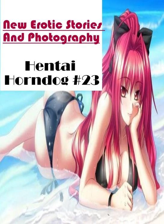 Submisive: New Erotic Stories And Photography Hentai Horndog #23 ( Erotic Photography, Erotic Stories, Nude Photos, Naked , Lesbian, She-male, Gay, Fetish, Bondage, Sex, Erotica, Hentai, Blow Job, Three-sum , XXX)