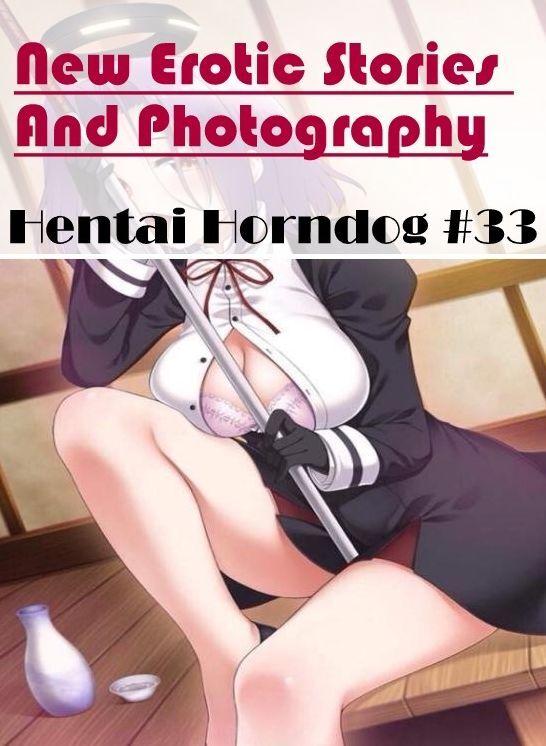 Adult Nudes: New Erotic Stories And Photography Hentai Horndog #33 ( Erotic Photography, Erotic Stories, Nude Photos, Naked , Lesbian, She-male, Gay, Fetish, Bondage, Sex, Erotica, Hentai, Blow Job, Three-sum , XXX)