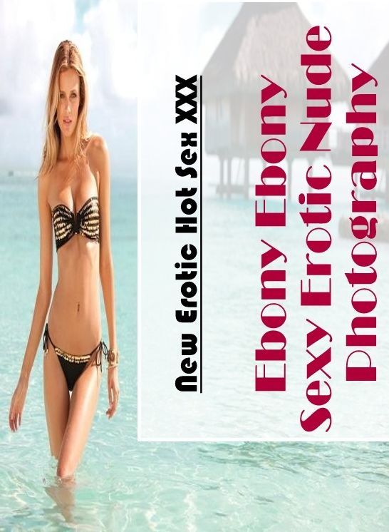 Domination: New Erotic Hot Sex XXX Ebony Ebony Sexy Erotic Nude Photography ( Erotic Photography, Erotic Stories, Nude Photos, Naked , Lesbian, She-male, Gay, Fetish, Bondage, Sex, Erotica, Hentai, Blow Job, Three-sum , XXX)