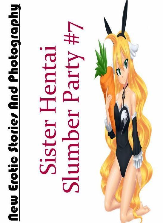 Submisive: New Erotic Stories And Photography Sister Hentai Slumber Party #7 ( Erotic Photography, Erotic Stories, Nude Photos, Naked , Lesbian, She-male, Gay, Fetish, Bondage, Sex, Erotica, Hentai, Blow Job, Three-sum , XXX)