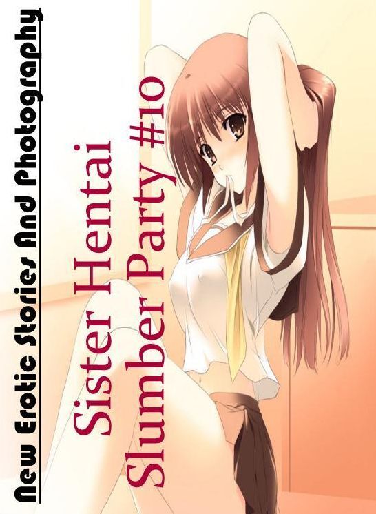 Adults Only: New Erotic Stories And Photography Sister Hentai Slumber Party #10 ( Erotic Photography, Erotic Stories, Nude Photos, Naked , Lesbian, She-male, Gay, Fetish, Bondage, Sex, Erotica, Hentai, Blow Job, Three-sum , XXX)