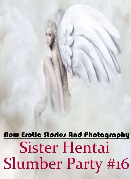 Naked: New Erotic Stories And Photography Sister Hentai Slumber Party #16 ( Erotic Photography, Erotic Stories, Nude Photos, Naked , Lesbian, She-male, Gay, Fetish, Bondage, Sex, Erotica, Hentai, Blow Job, Three-sum , XXX)