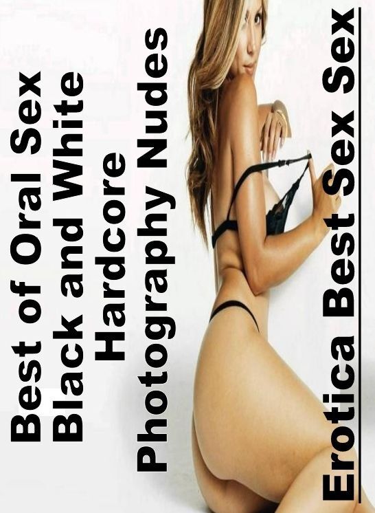 Nude Photos: Erotica Best Sex Sex Best of "Oral Sex Black and White Hardcore Photography Nudes" ( Erotic Photography, Erotic Stories, Nude Photos, Naked , Lesbian, She-male, Gay, Fetish, Bondage, Sex, Erotica, Hentai, Blow Job, Three-sum , XXX)