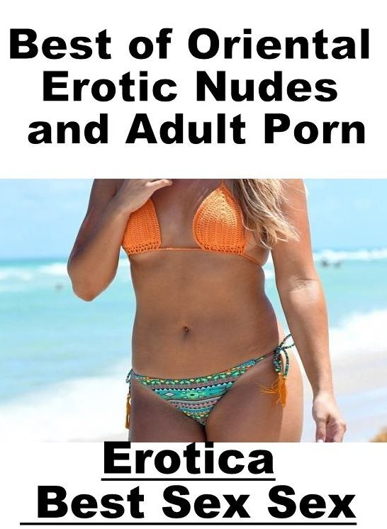 Naked: Erotica Best Sex Sex Best of "Oriental Erotic Nudes and Adult Porn " ( Erotic Photography, Erotic Stories, Nude Photos, Naked , Lesbian, She-male, Gay, Fetish, Bondage, Sex, Erotica, Hentai, Blow Job, Three-sum , XXX)