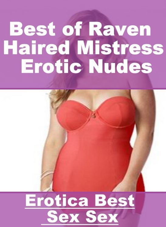 Domination: Erotica Best Sex Sex Best of "Raven Haired Mistress Erotic Nudes" ( Erotic Photography, Erotic Stories, Nude Photos, Naked , Lesbian, She-male, Gay, Fetish, Bondage, Sex, Erotica, Hentai, Blow Job, Three-sum , XXX)