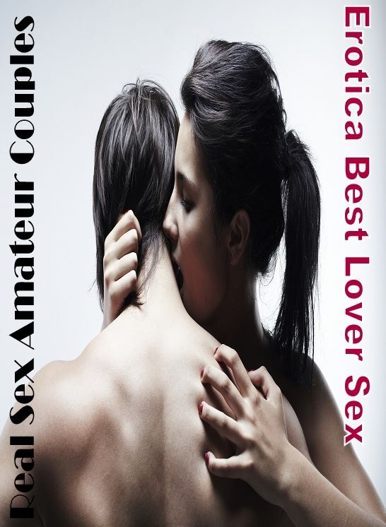 XXX: Erotica Best Lover Sex Real Sex Amateur Couples ( Erotic Photography, Erotic Stories, Nude Photos, Naked , Lesbian, She-male, Gay, Fetish, Bondage, Sex, Erotica, Hentai, Blow Job, Three-sum , XXX)