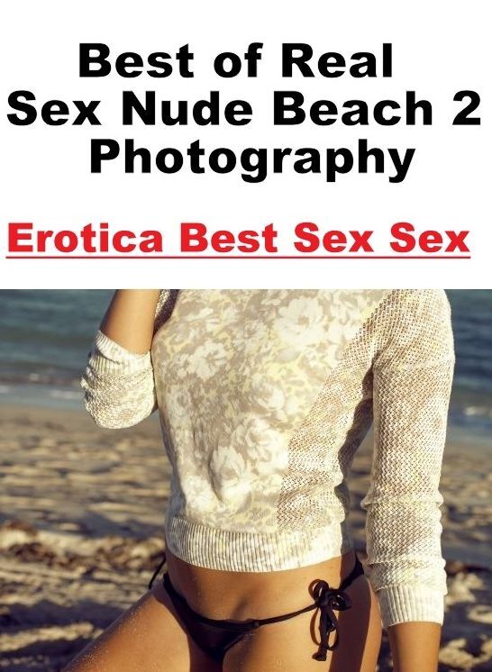 Confession: Erotica Best Sex Sex Best of "Real Sex Nude Beach 2 Photography" ( Erotic Photography, Erotic Stories, Nude Photos, Naked , Lesbian, She-male, Gay, Fetish, Bondage, Sex, Erotica, Hentai, Blow Job, Three-sum , XXX)