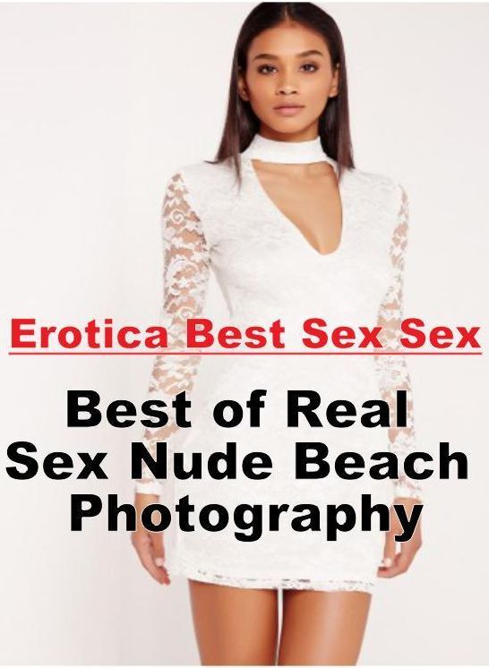 Erotica Photo: Erotica Best Sex Sex Best of "Real Sex Nude Beach Photography" ( Erotic Photography, Erotic Stories, Nude Photos, Naked , Lesbian, She-male, Gay, Fetish, Bondage, Sex, Erotica, Hentai, Blow Job, Three-sum , XXX)
