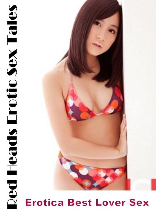 XXX: Erotica Best Lover Sex Red Heads Erotic Sex Tales ( Erotic Photography, Erotic Stories, Nude Photos, Naked , Lesbian, She-male, Gay, Fetish, Bondage, Sex, Erotica, Hentai, Blow Job, Three-sum , XXX)