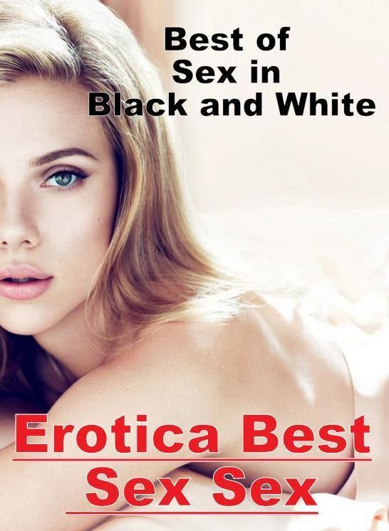 Sex: Erotica Best Sex Sex Best of "Sex in Black and White" ( Erotic Photography, Erotic Stories, Nude Photos, Naked , Lesbian, She-male, Gay, Fetish, Bondage, Sex, Erotica, Hentai, Blow Job, Three-sum , XXX)
