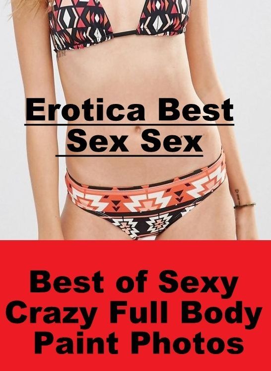 Submisive: Erotica Best Sex Sex Best of "Sexy Crazy Full Body Paint Photos" ( Erotic Photography, Erotic Stories, Nude Photos, Naked , Lesbian, She-male, Gay, Fetish, Bondage, Sex, Erotica, Hentai, Blow Job, Three-sum , XXX)