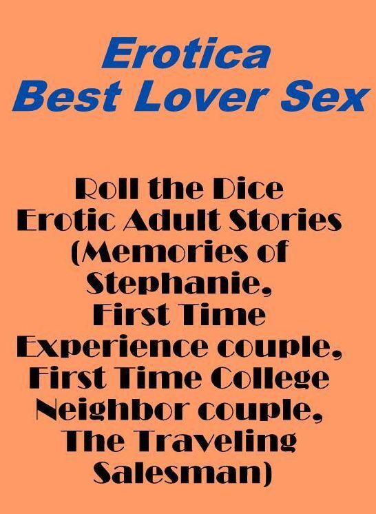 Naked: Erotica Best Lover Sex Roll the Dice Erotic Adult Stories (Memories of Stephanie, First Time Experience couple, First Time College Neighbor couple, The Traveling Salesman) ( Erotic Photography, Erotic Stories, Nude Photos, Naked , Lesbian, She-male