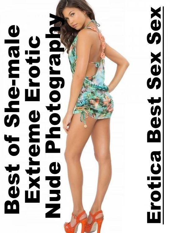 Sex: Erotica Best Sex Sex Best of "She-male Extreme Erotic Nude Photography" ( Erotic Photography, Erotic Stories, Nude Photos, Naked , Lesbian, She-male, Gay, Fetish, Bondage, Sex, Erotica, Hentai, Blow Job, Three-sum , XXX)